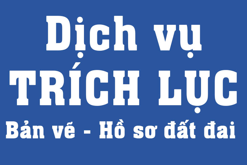 Dịch vụ trích lục bản vẽ và hồ sơ nhà đất khu vực Củ Chi - Hóc Môn - Bến Cát - Thủ Dầu Một